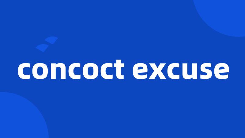 concoct excuse