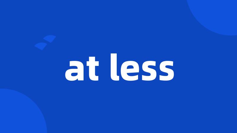 at less