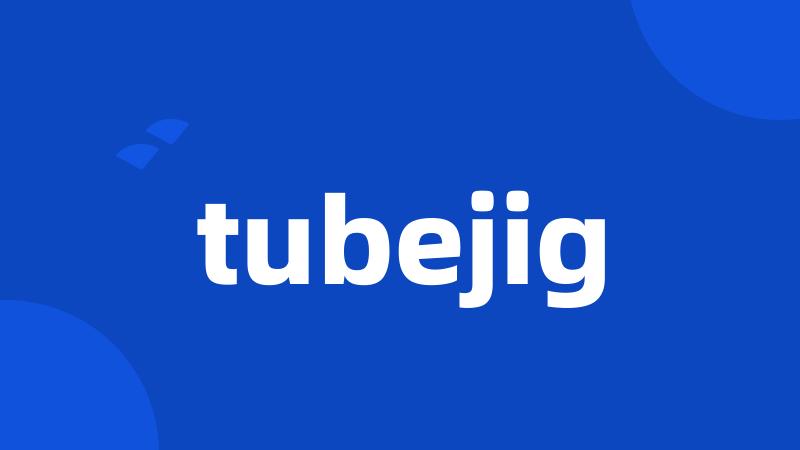 tubejig