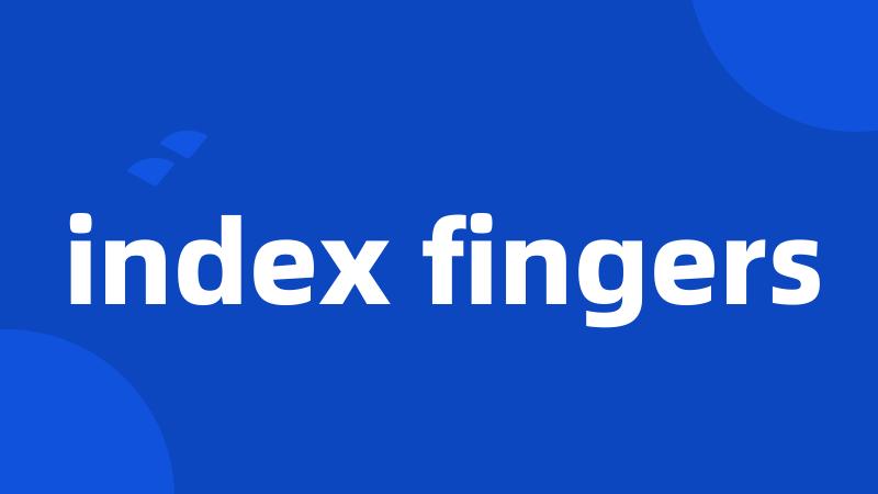 index fingers