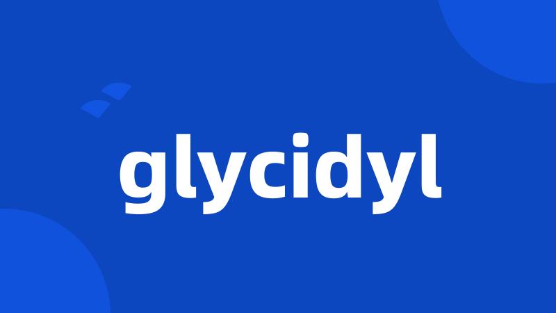 glycidyl