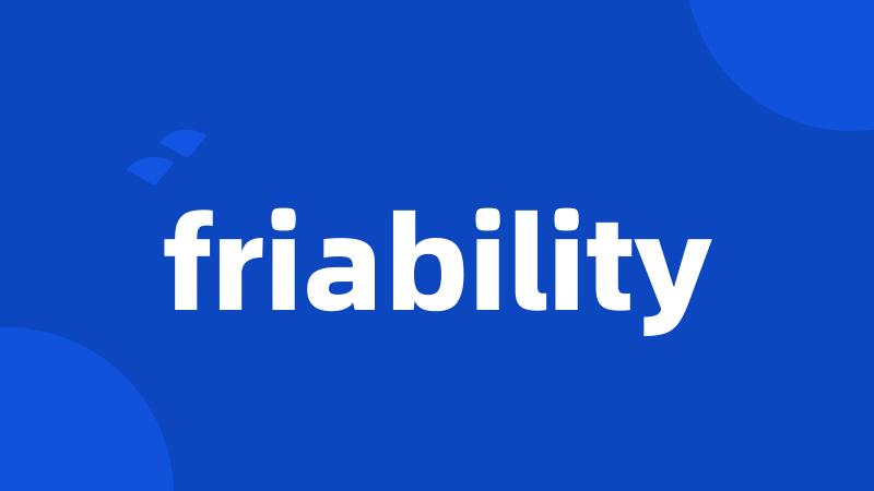 friability