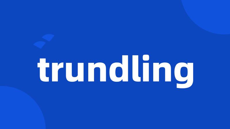 trundling