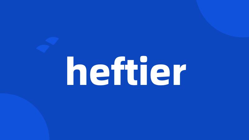 heftier