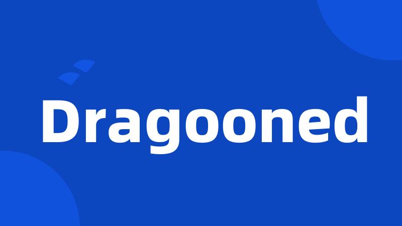 Dragooned