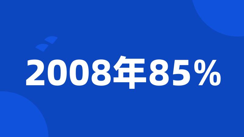 2008年85%