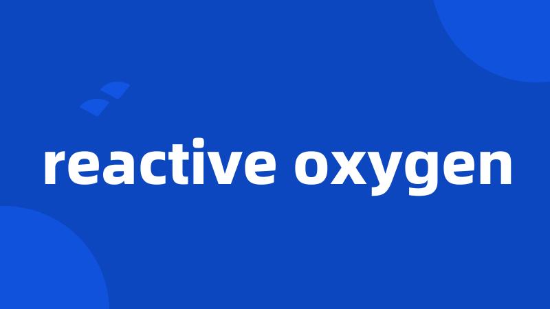 reactive oxygen