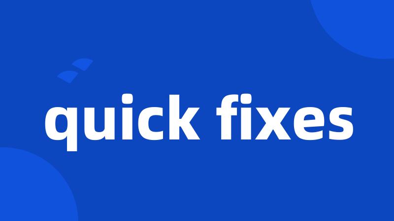 quick fixes