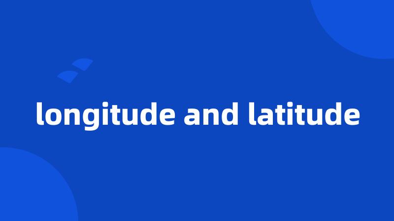 longitude and latitude