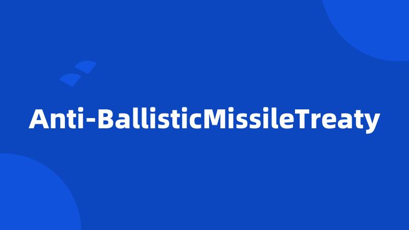 Anti-BallisticMissileTreaty