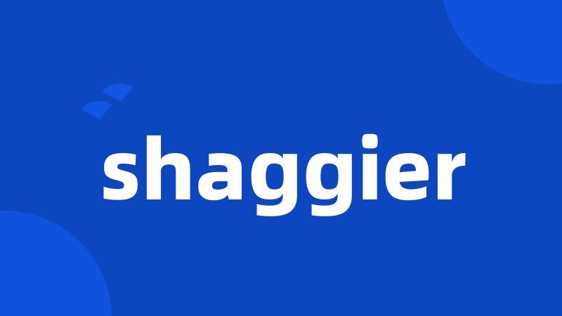 shaggier
