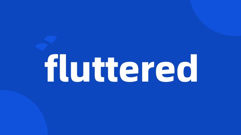 fluttered