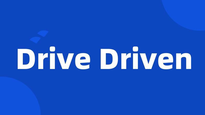 Drive Driven