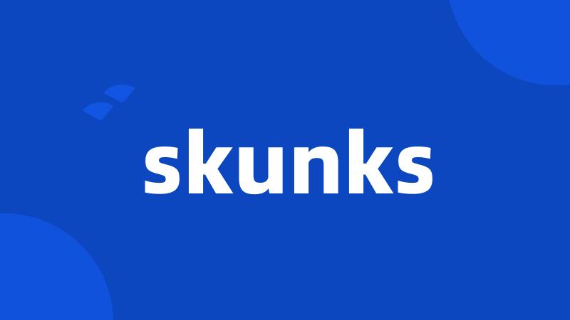 skunks