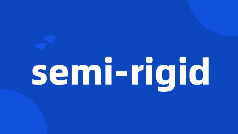 semi-rigid