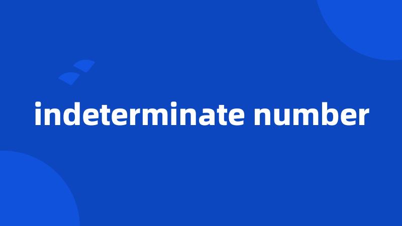 indeterminate number