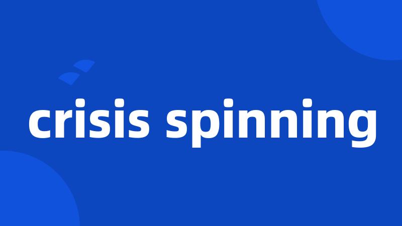 crisis spinning