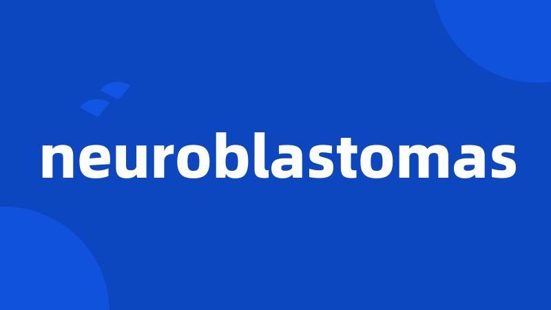 neuroblastomas