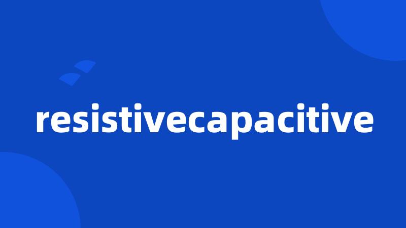 resistivecapacitive