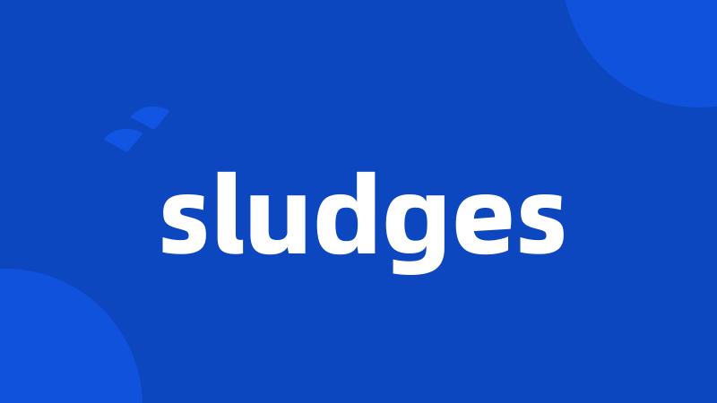 sludges