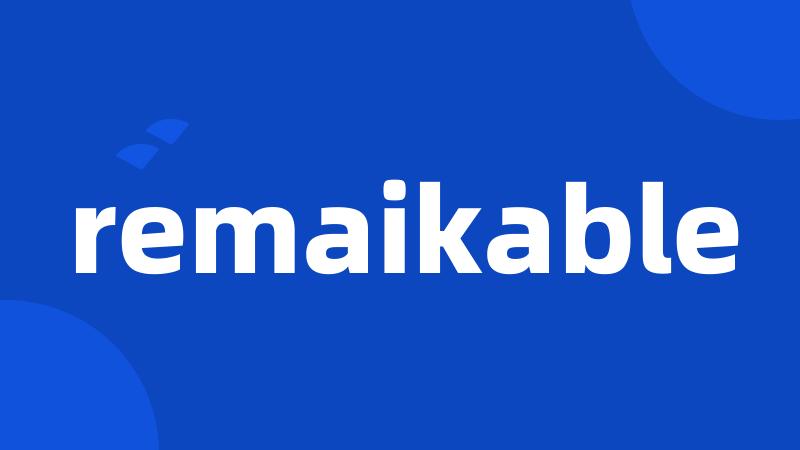 remaikable