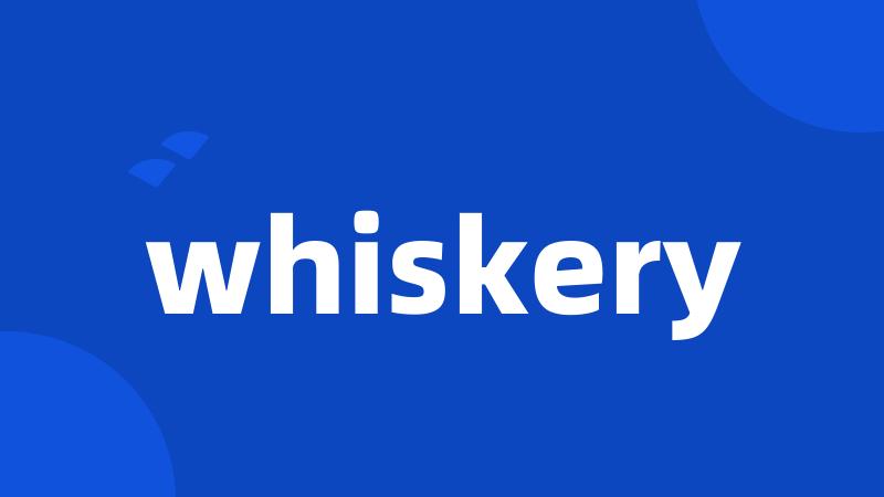 whiskery