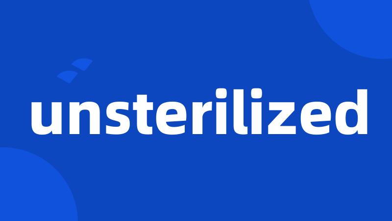 unsterilized