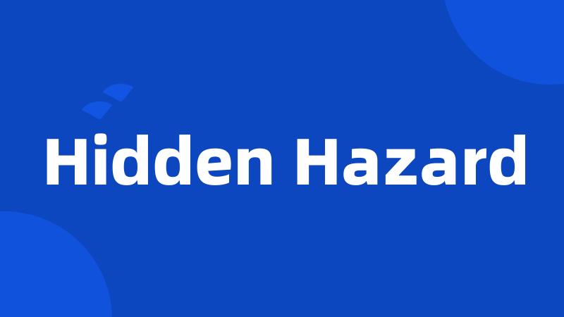 Hidden Hazard