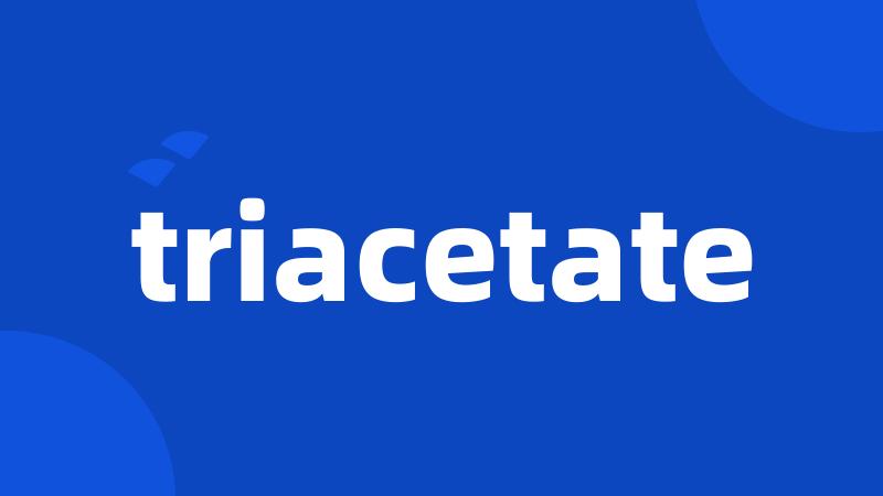 triacetate