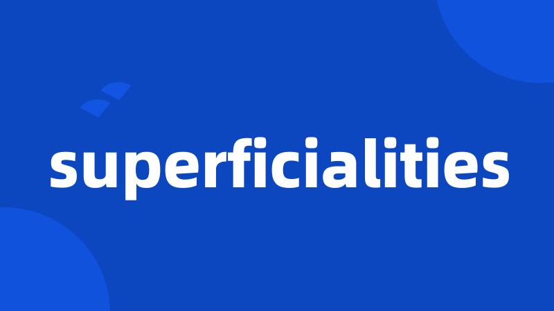 superficialities