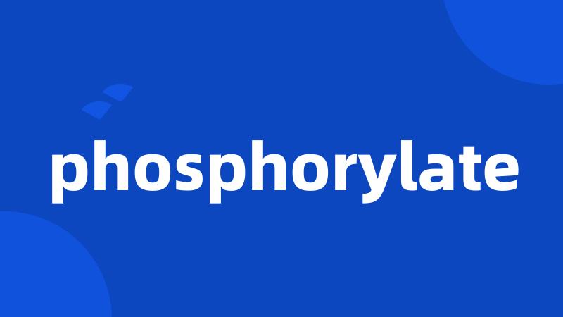 phosphorylate