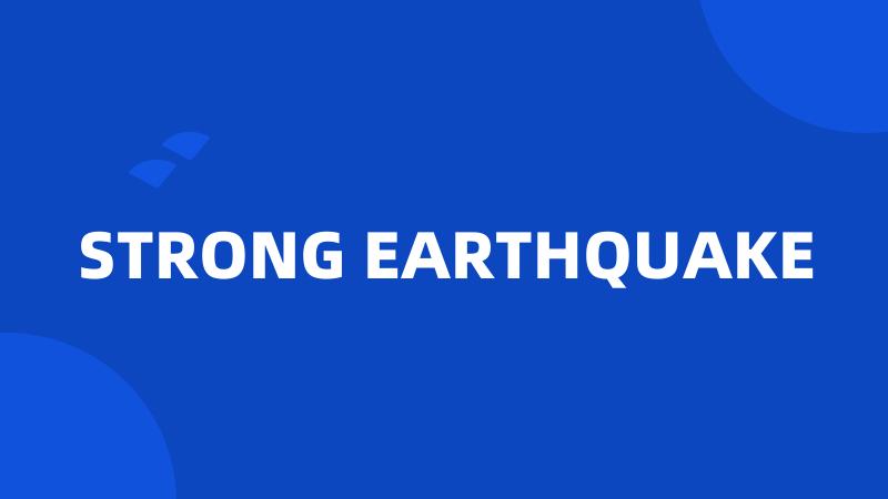 STRONG EARTHQUAKE