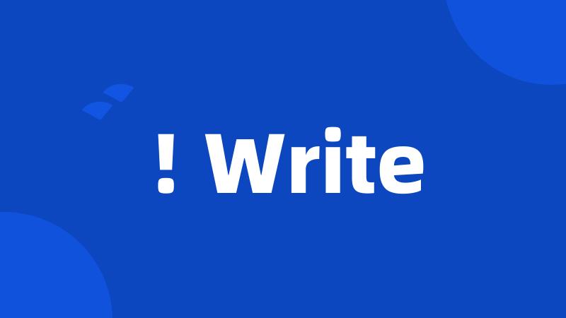 ! Write