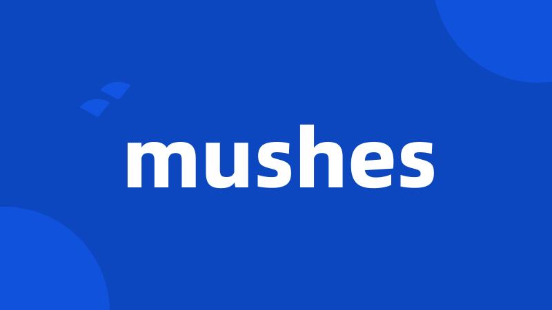 mushes