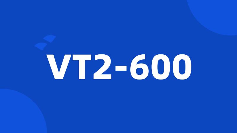 VT2-600