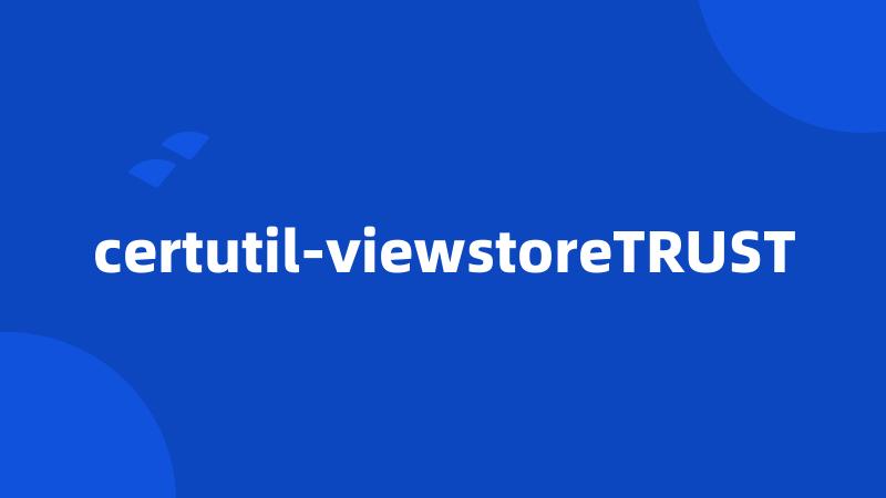 certutil-viewstoreTRUST