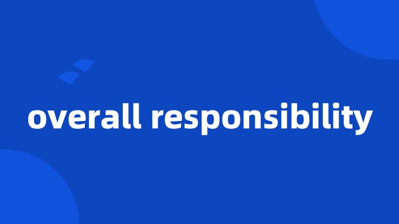 overall responsibility