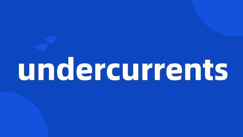 undercurrents