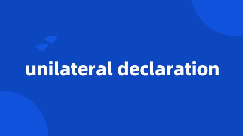 unilateral declaration