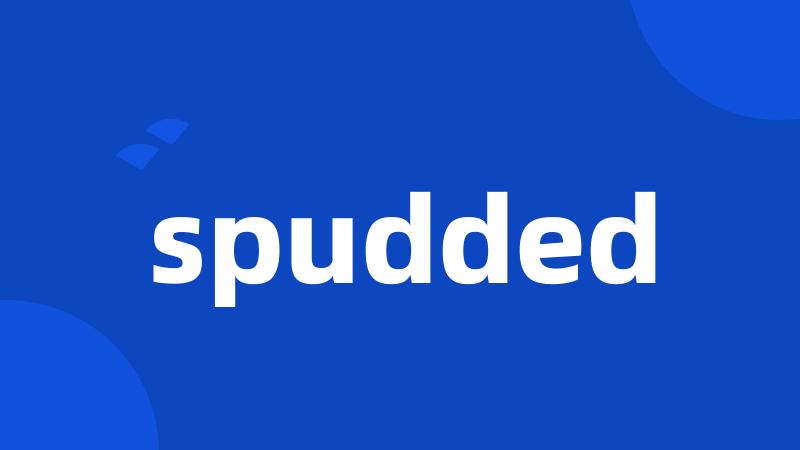 spudded