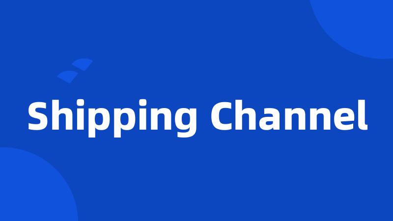 Shipping Channel