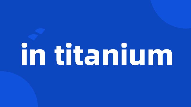 in titanium