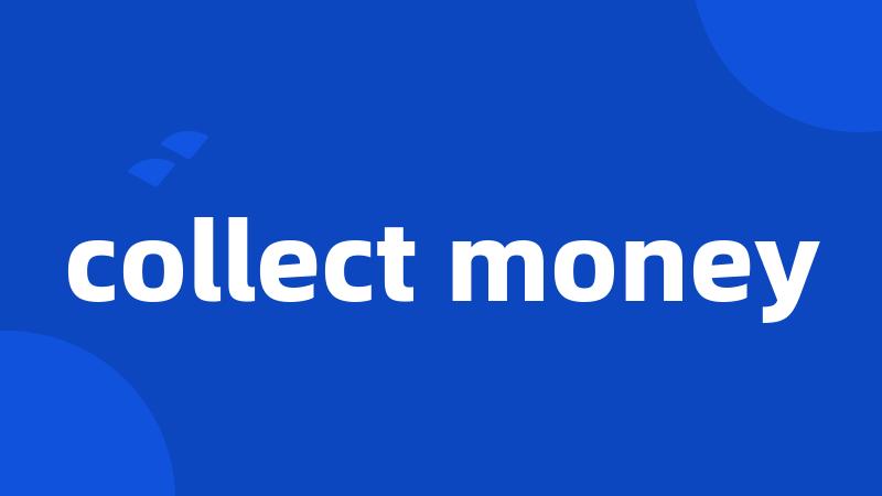 collect money