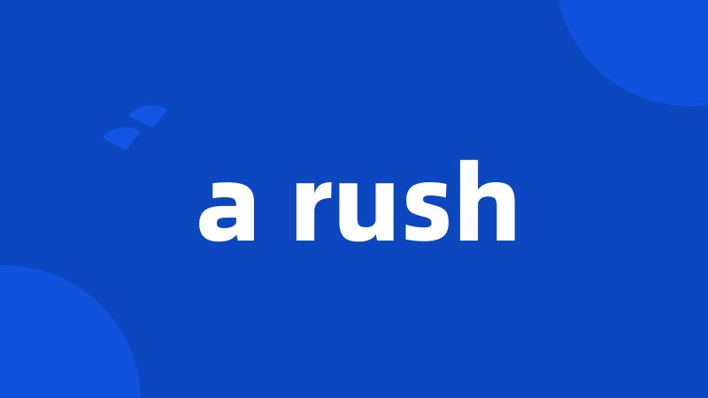 a rush