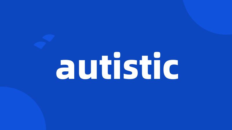 autistic