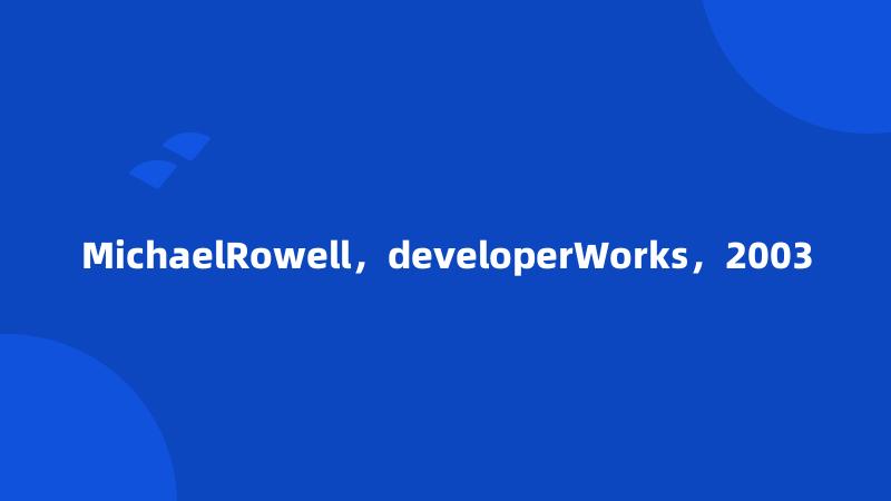 MichaelRowell，developerWorks，2003