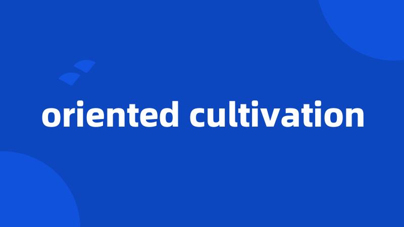 oriented cultivation