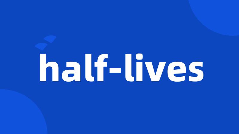 half-lives