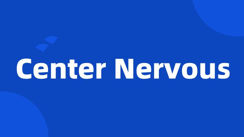 Center Nervous