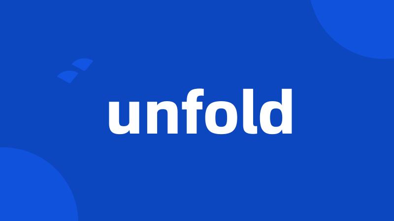 unfold